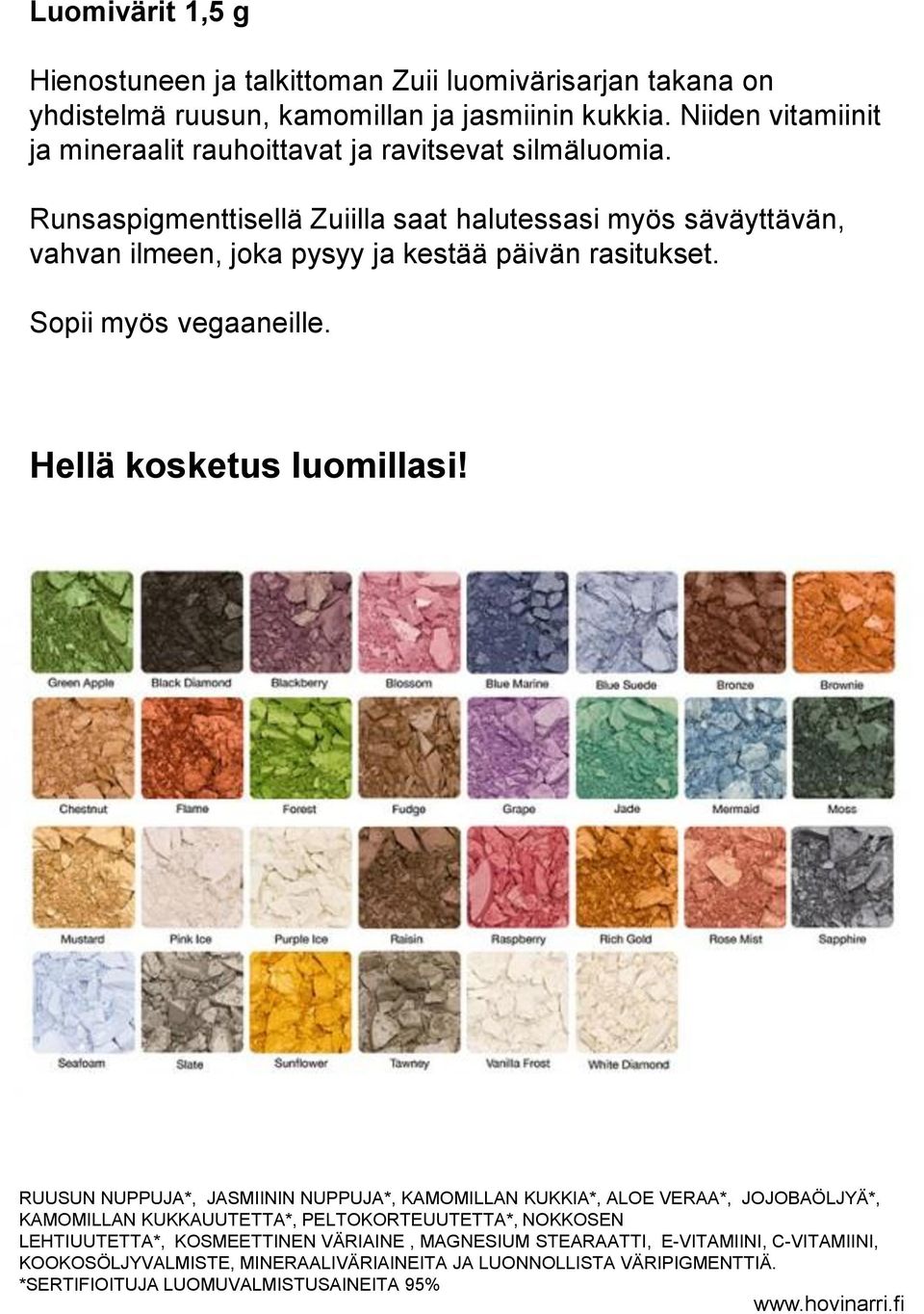 Runsaspigmenttisellä Zuiilla saat halutessasi myös säväyttävän, vahvan ilmeen, joka pysyy ja kestää päivän rasitukset. Sopii myös vegaaneille. Hellä kosketus luomillasi!