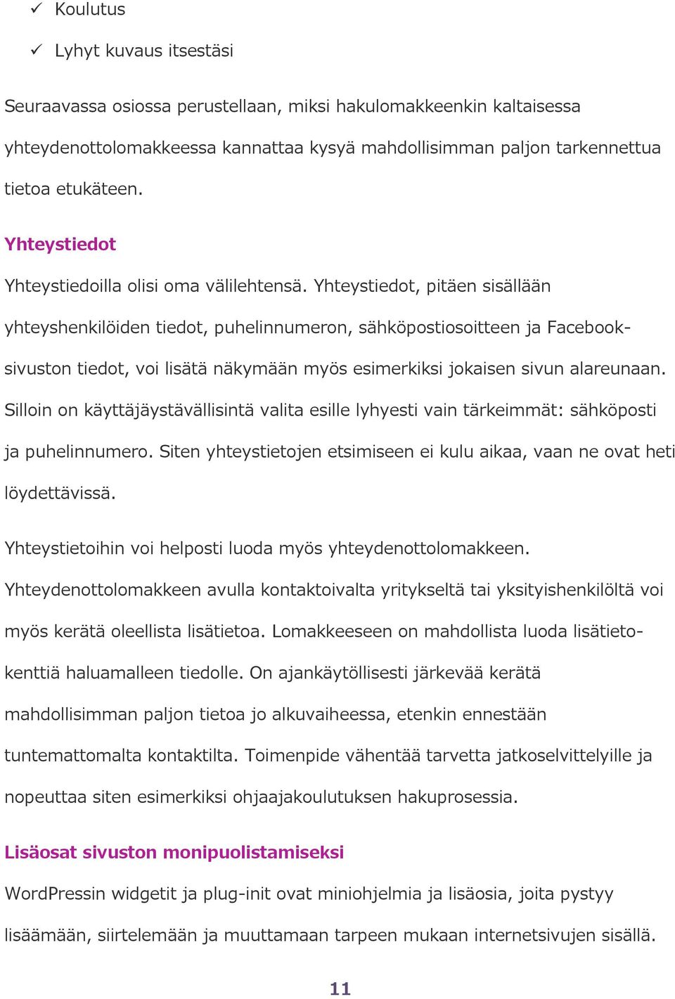 Yhteystiedot, pitäen sisällään yhteyshenkilöiden tiedot, puhelinnumeron, sähköpostiosoitteen ja Facebooksivuston tiedot, voi lisätä näkymään myös esimerkiksi jokaisen sivun alareunaan.