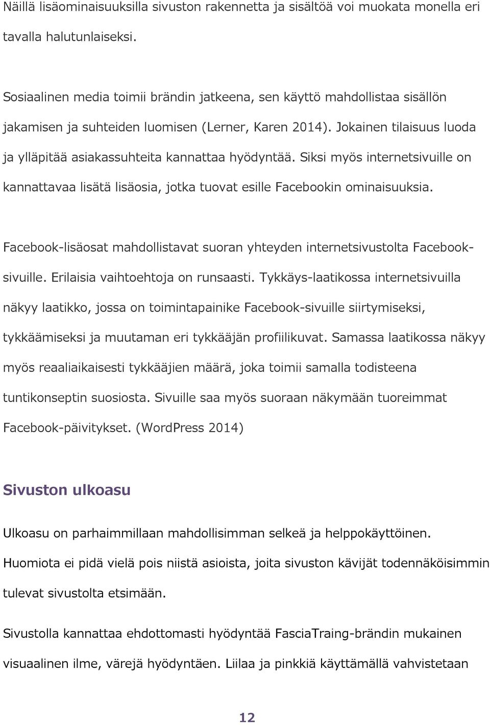 Jokainen tilaisuus luoda ja ylläpitää asiakassuhteita kannattaa hyödyntää. Siksi myös internetsivuille on kannattavaa lisätä lisäosia, jotka tuovat esille Facebookin ominaisuuksia.