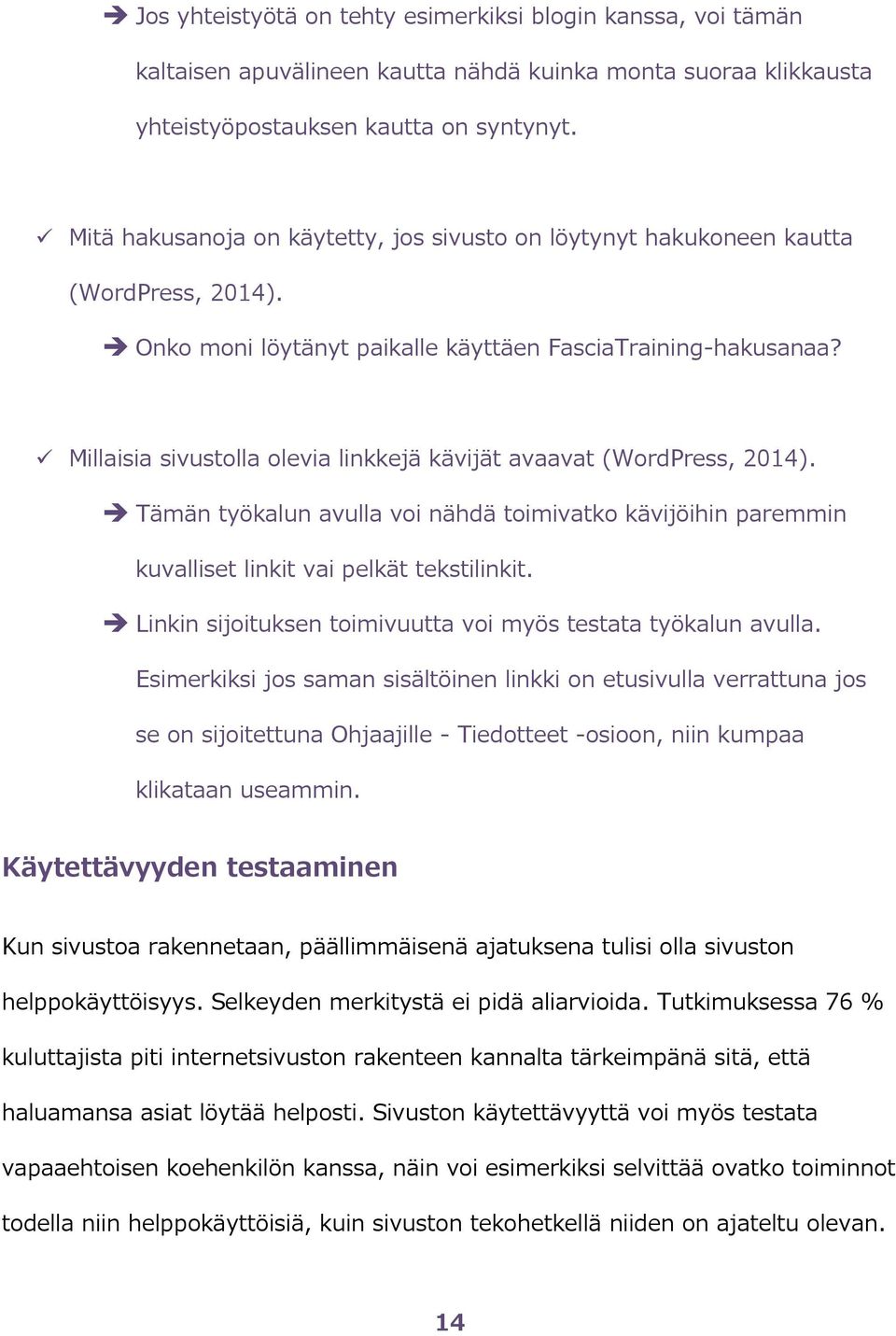 Millaisia sivustolla olevia linkkejä kävijät avaavat (WordPress, 2014). Tämän työkalun avulla voi nähdä toimivatko kävijöihin paremmin kuvalliset linkit vai pelkät tekstilinkit.