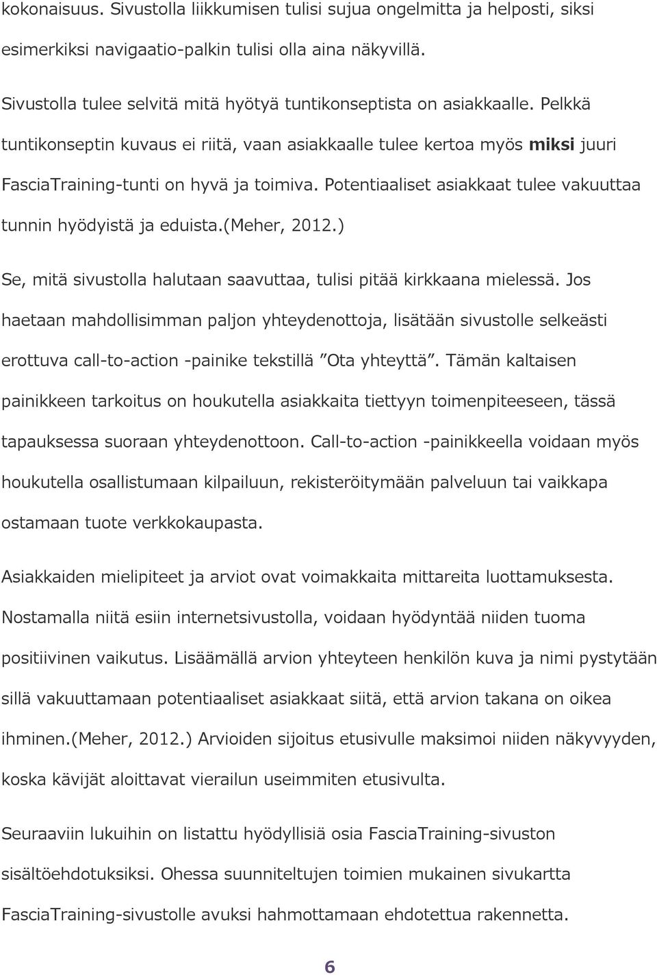 Potentiaaliset asiakkaat tulee vakuuttaa tunnin hyödyistä ja eduista.(meher, 2012.) Se, mitä sivustolla halutaan saavuttaa, tulisi pitää kirkkaana mielessä.