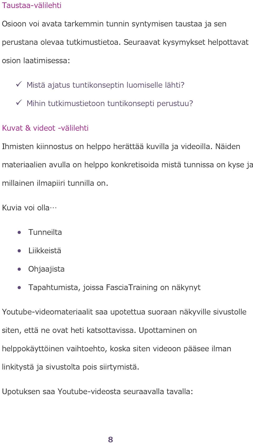 Kuvat & videot -välilehti Ihmisten kiinnostus on helppo herättää kuvilla ja videoilla. Näiden materiaalien avulla on helppo konkretisoida mistä tunnissa on kyse ja millainen ilmapiiri tunnilla on.