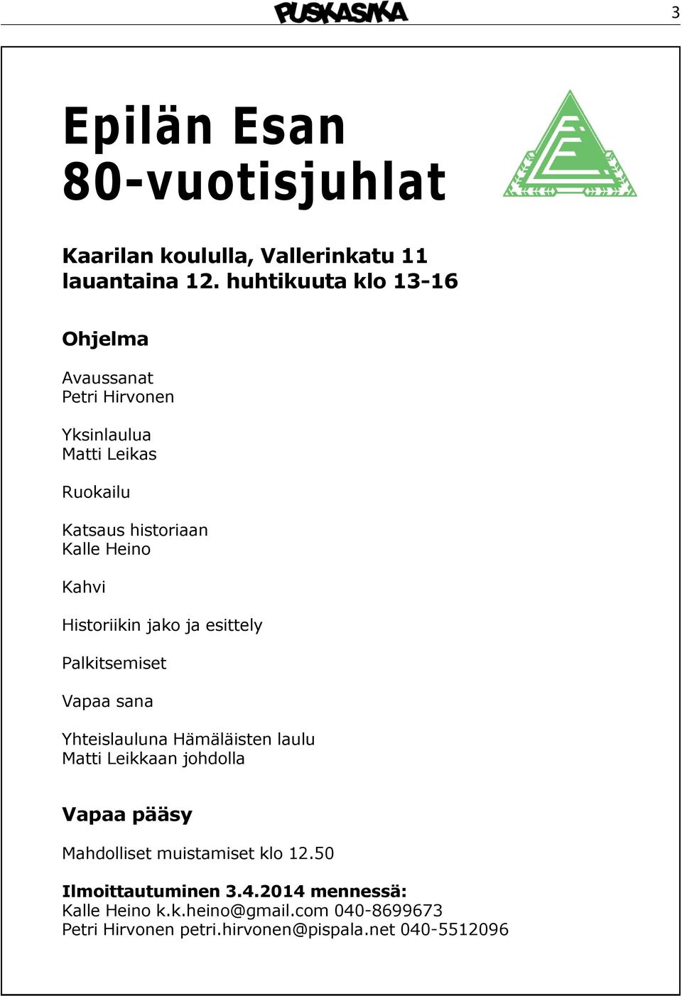 Kahvi Historiikin jako ja esittely Palkitsemiset Vapaa sana Yhteislauluna Hämäläisten laulu Matti Leikkaan johdolla Vapaa