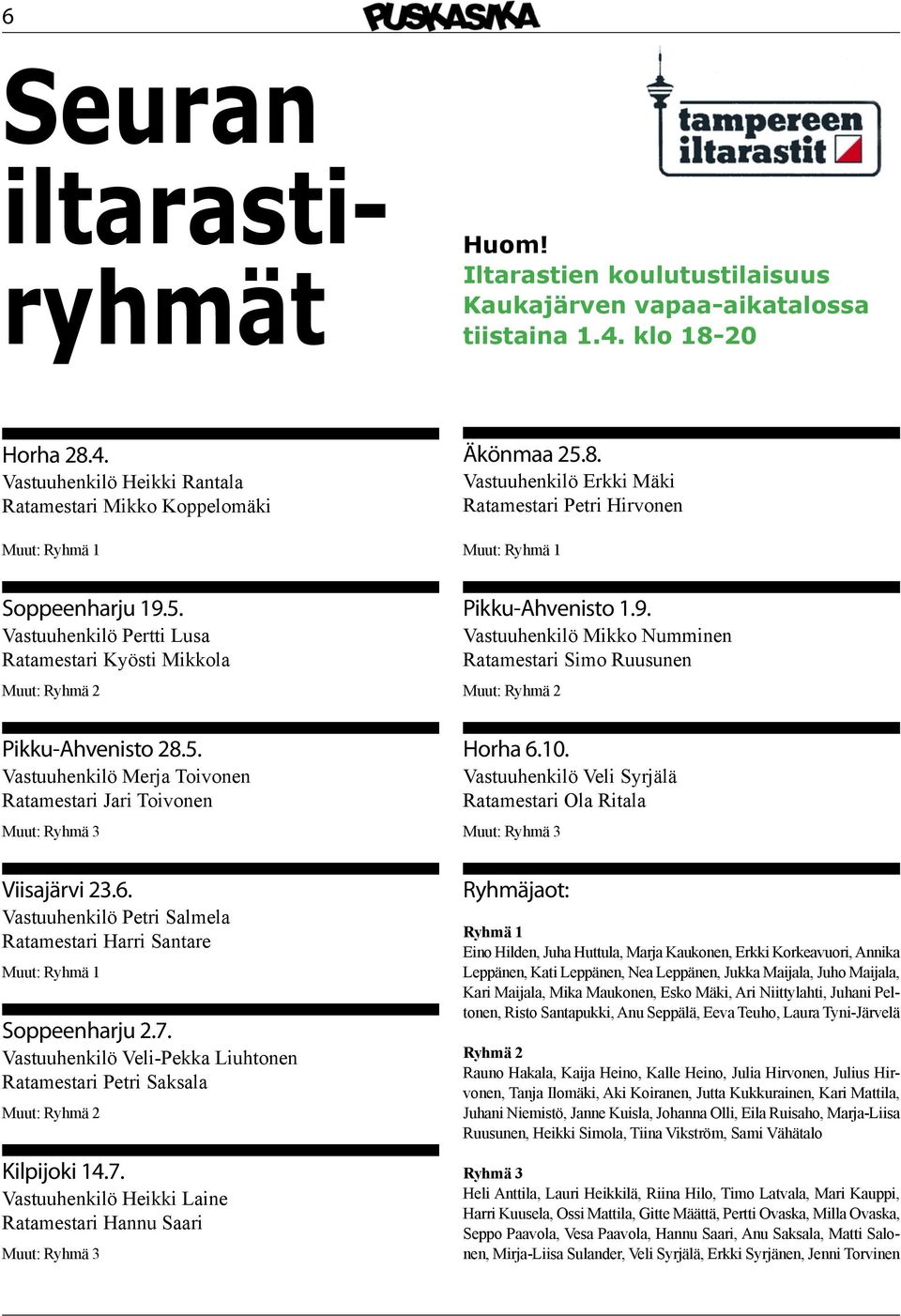 6. Vastuuhenkilö Petri Salmela Ratamestari Harri Santare Muut: Ryhmä 1 Soppeenharju 2.7. Vastuuhenkilö Veli-Pekka Liuhtonen Ratamestari Petri Saksala Muut: Ryhmä 2 Kilpijoki 14.7. Vastuuhenkilö Heikki Laine Ratamestari Hannu Saari Muut: Ryhmä 3 Pikku-Ahvenisto 1.