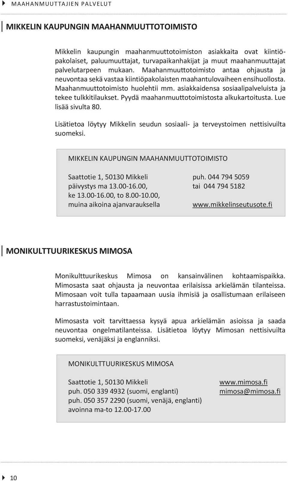 asiakkaidensa sosiaalipalveluista ja tekee tulkkitilaukset. Pyydä maahanmuuttotoimistosta alkukartoitusta. Lue lisää sivulta 80.