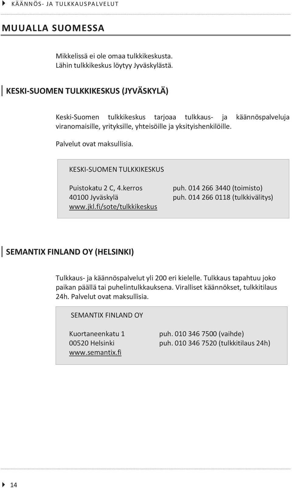 KESKI-SUOMEN TULKKIKESKUS Puistokatu 2 C, 4.kerros puh. 014 266 3440 (toimisto) 40100 Jyväskylä puh. 014 266 0118 (tulkkivälitys) www.jkl.