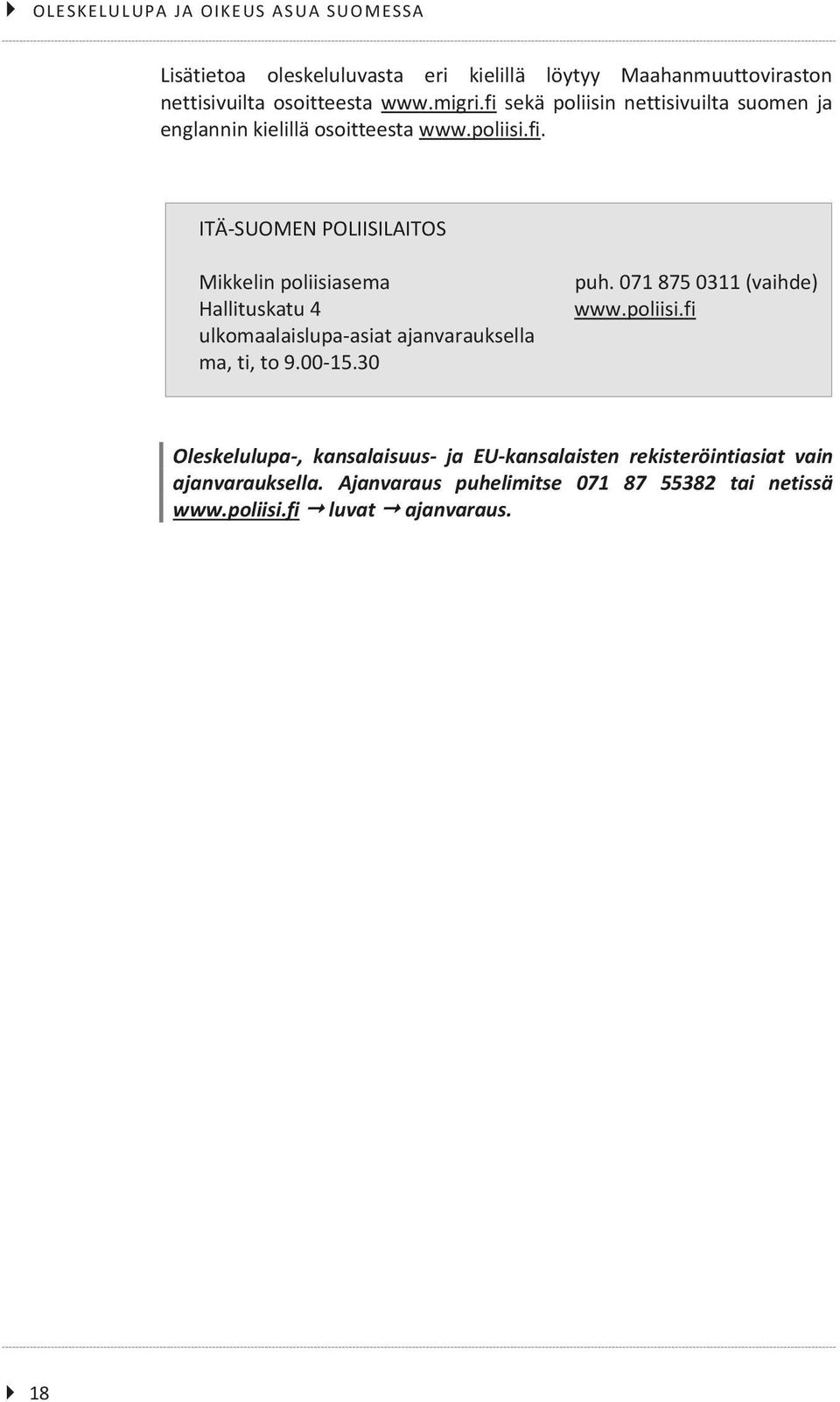 00-15.30 puh. 071 875 0311 (vaihde) www.poliisi.fi Oleskelulupa-, kansalaisuus- ja EU-kansalaisten rekisteröintiasiat vain ajanvarauksella.