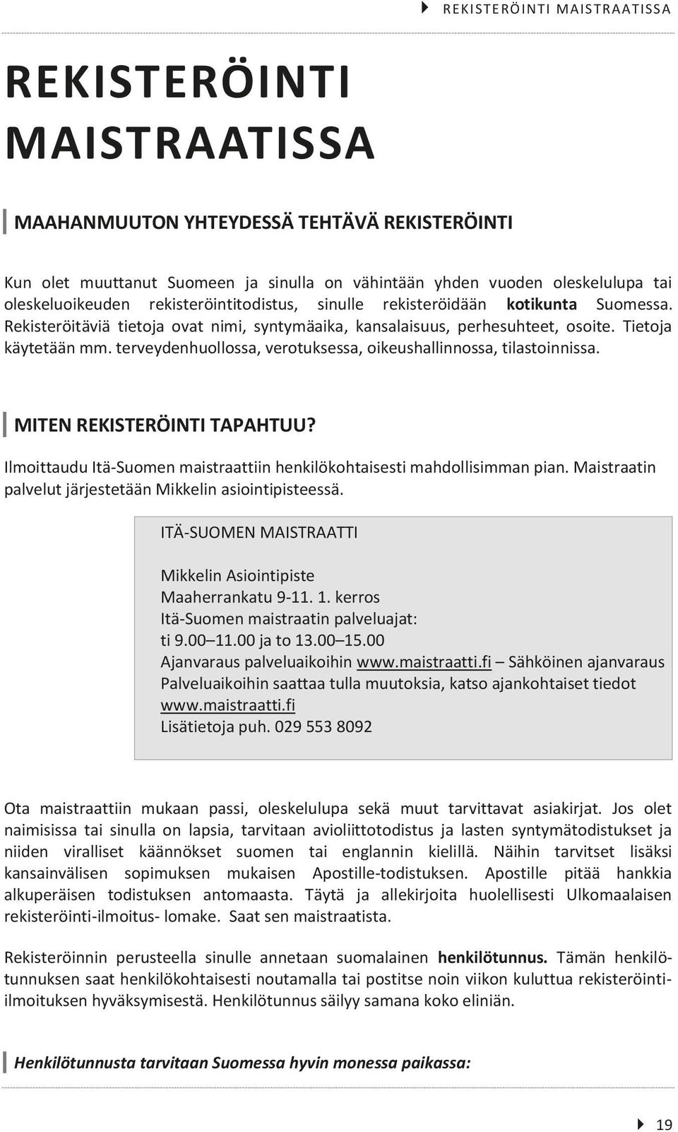 terveydenhuollossa, verotuksessa, oikeushallinnossa, tilastoinnissa. MITEN REKISTERÖINTI TAPAHTUU? Ilmoittaudu Itä-Suomen maistraattiin henkilökohtaisesti mahdollisimman pian.