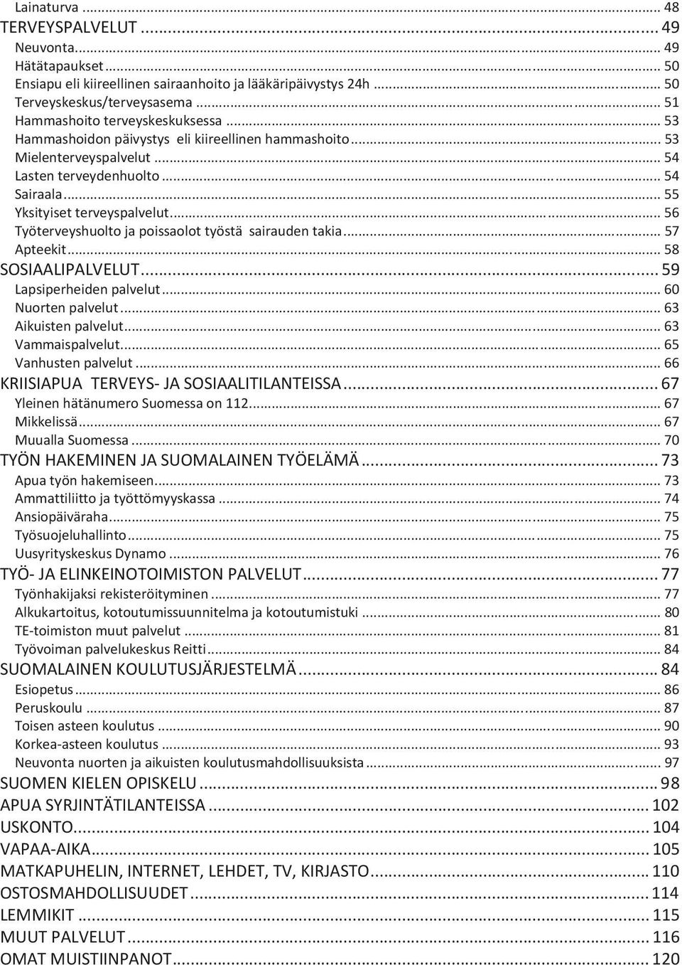 .. 56 Työterveyshuolto ja poissaolot työstä sairauden takia... 57 Apteekit... 58 SOSIAALIPALVELUT... 59 Lapsiperheiden palvelut... 60 Nuorten palvelut... 63 Aikuisten palvelut... 63 Vammaispalvelut.