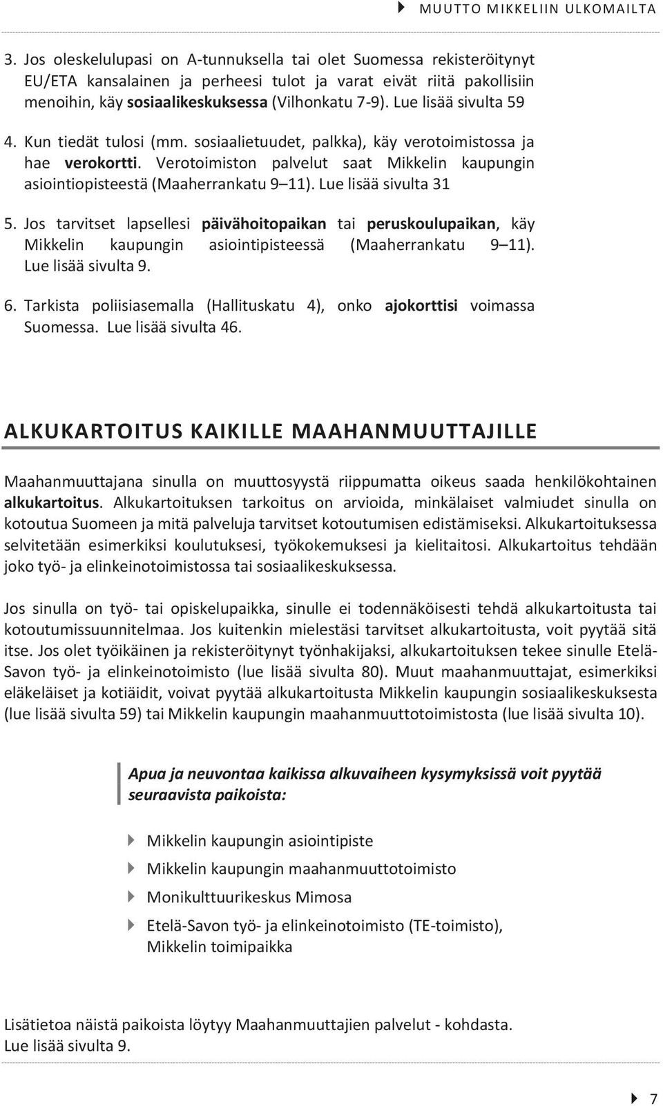 Lue lisää sivulta 59 4. Kun tiedät tulosi (mm. sosiaalietuudet, palkka), käy verotoimistossa ja hae verokortti. Verotoimiston palvelut saat Mikkelin kaupungin asiointiopisteestä (Maaherrankatu 9 11).