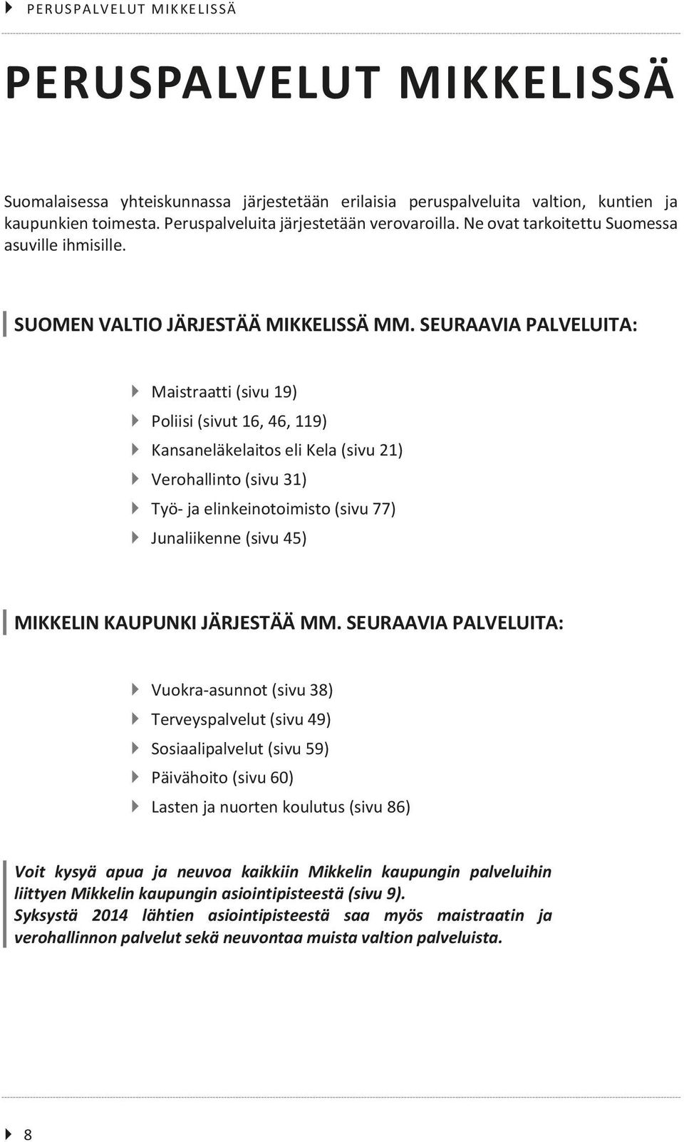 SEURAAVIA PALVELUITA: Maistraatti (sivu 19) Poliisi (sivut 16, 46, 119) Kansaneläkelaitos eli Kela (sivu 21) Verohallinto (sivu 31) Työ- ja elinkeinotoimisto (sivu 77) Junaliikenne (sivu 45) MIKKELIN