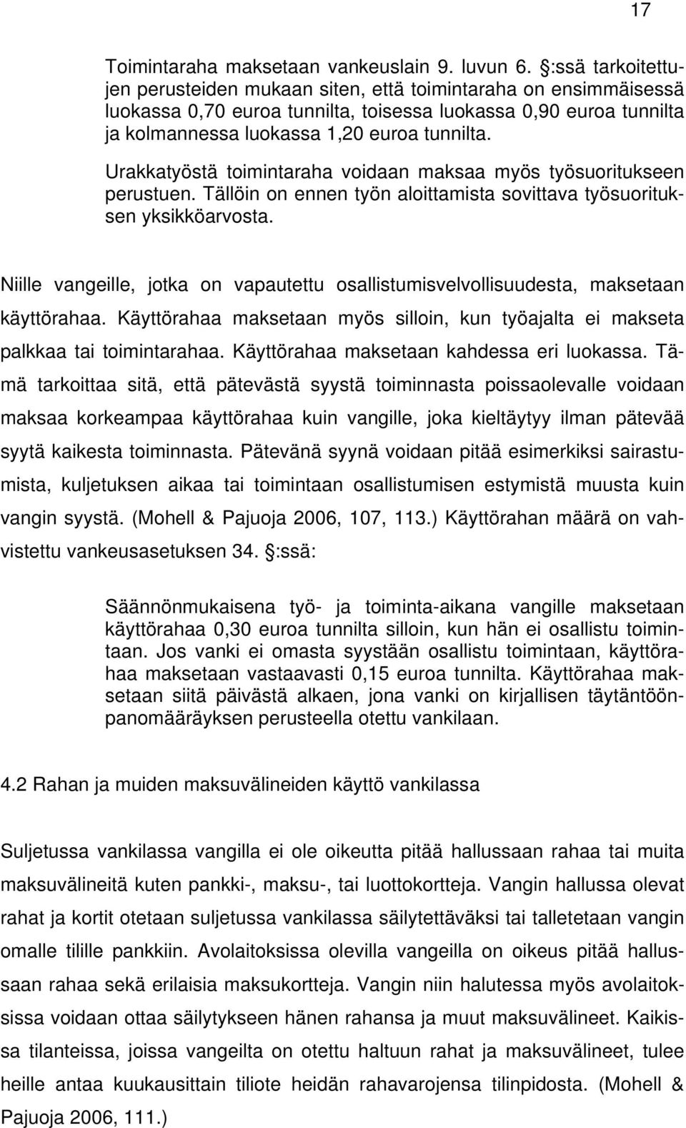 Urakkatyöstä toimintaraha voidaan maksaa myös työsuoritukseen perustuen. Tällöin on ennen työn aloittamista sovittava työsuorituksen yksikköarvosta.