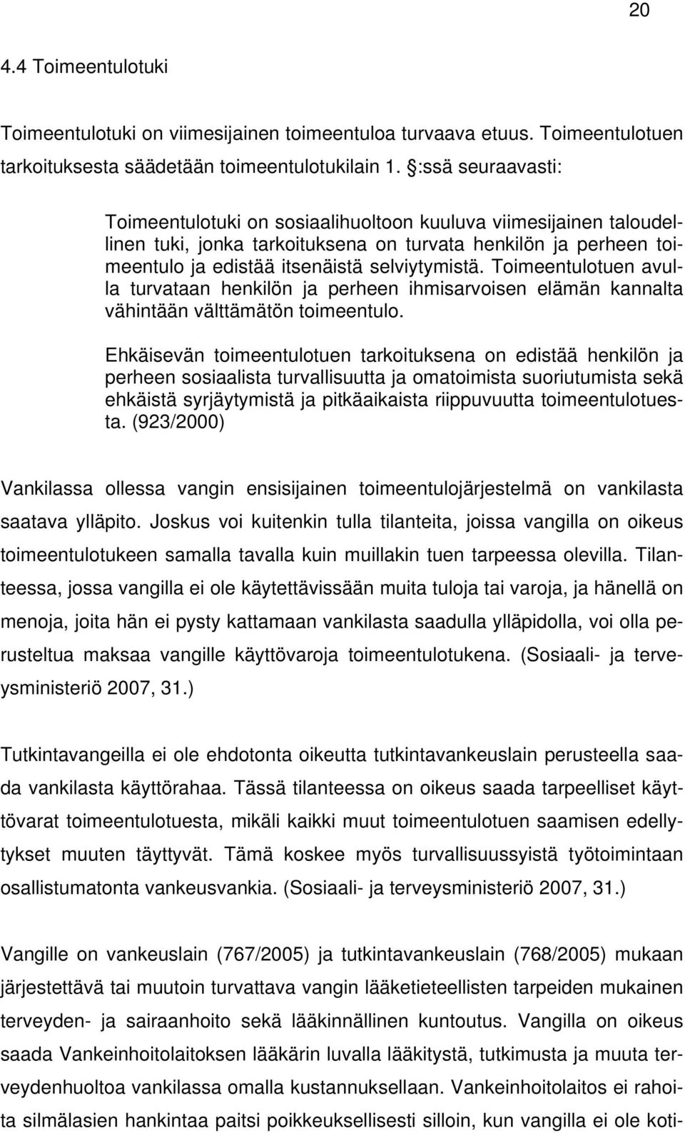 Toimeentulotuen avulla turvataan henkilön ja perheen ihmisarvoisen elämän kannalta vähintään välttämätön toimeentulo.