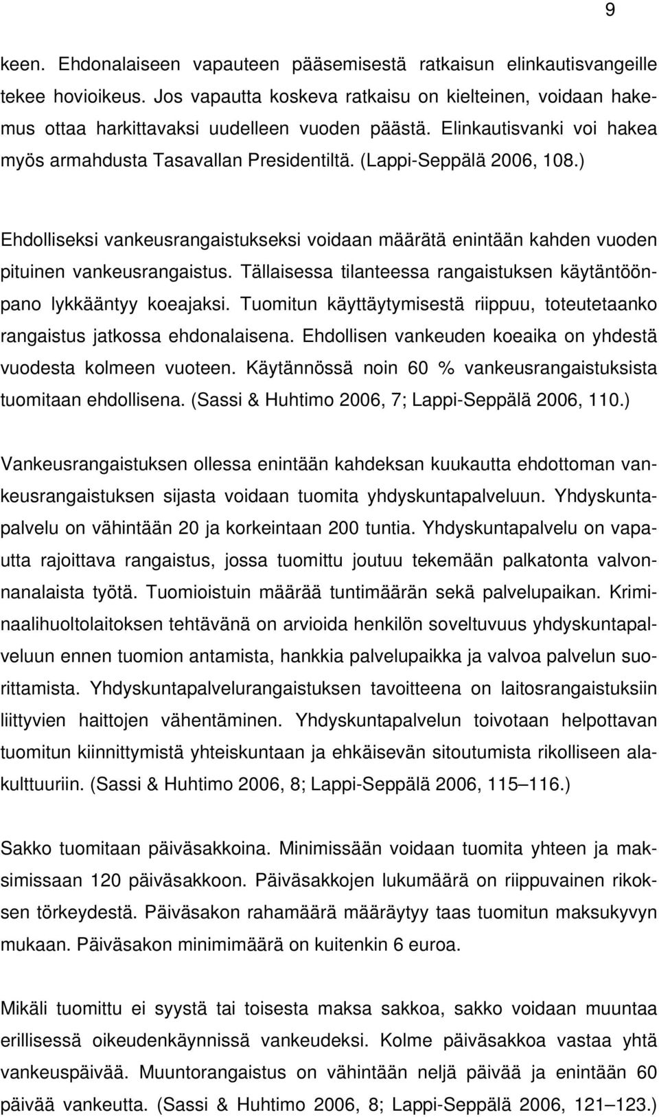 Tällaisessa tilanteessa rangaistuksen käytäntöönpano lykkääntyy koeajaksi. Tuomitun käyttäytymisestä riippuu, toteutetaanko rangaistus jatkossa ehdonalaisena.