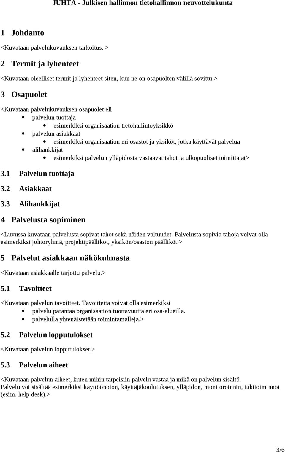 käyttävät palvelua alihankkijat esimerkiksi palvelun ylläpidosta vastaavat tahot ja ulkopuoliset toimittajat> 3.1 Palvelun tuottaja 3.2 Asiakkaat 3.