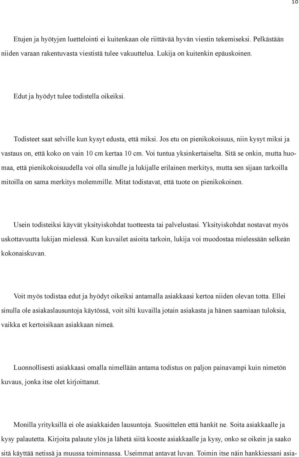 Voi tuntua yksinkertaiselta. Sitä se onkin, mutta huomaa, että pienikokoisuudella voi olla sinulle ja lukijalle erilainen merkitys, mutta sen sijaan tarkoilla mitoilla on sama merkitys molemmille.