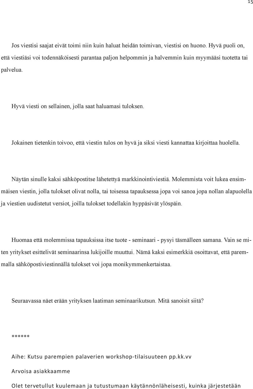 Jokainen tietenkin toivoo, että viestin tulos on hyvä ja siksi viesti kannattaa kirjoittaa huolella. Näytän sinulle kaksi sähköpostitse lähetettyä markkinointiviestiä.