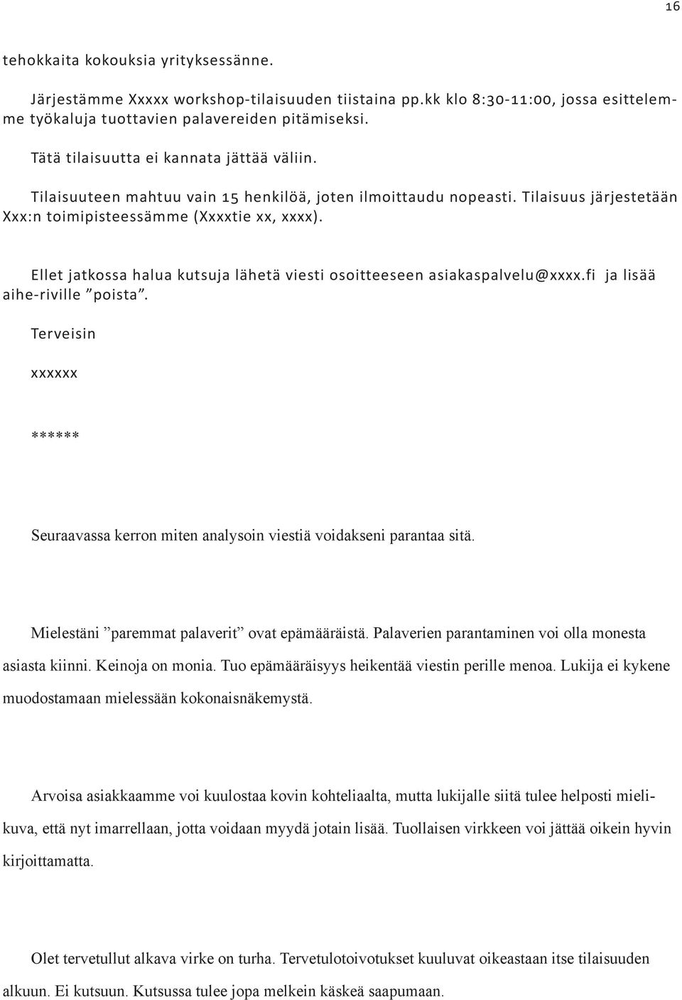 Ellet jatkossa halua kutsuja lähetä viesti osoitteeseen asiakaspalvelu@xxxx.fi ja lisää aihe-riville poista.