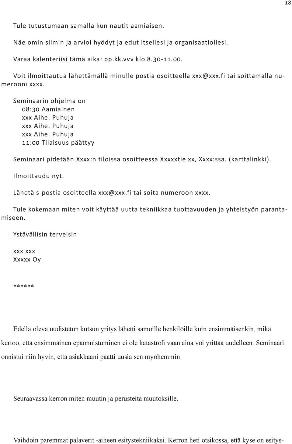 Puhuja xxx Aihe. Puhuja 11:00 Tilaisuus päättyy Seminaari pidetään Xxxx:n tiloissa osoitteessa Xxxxxtie xx, Xxxx:ssa. (karttalinkki). Ilmoittaudu nyt. Lähetä s-postia osoitteella xxx@xxx.