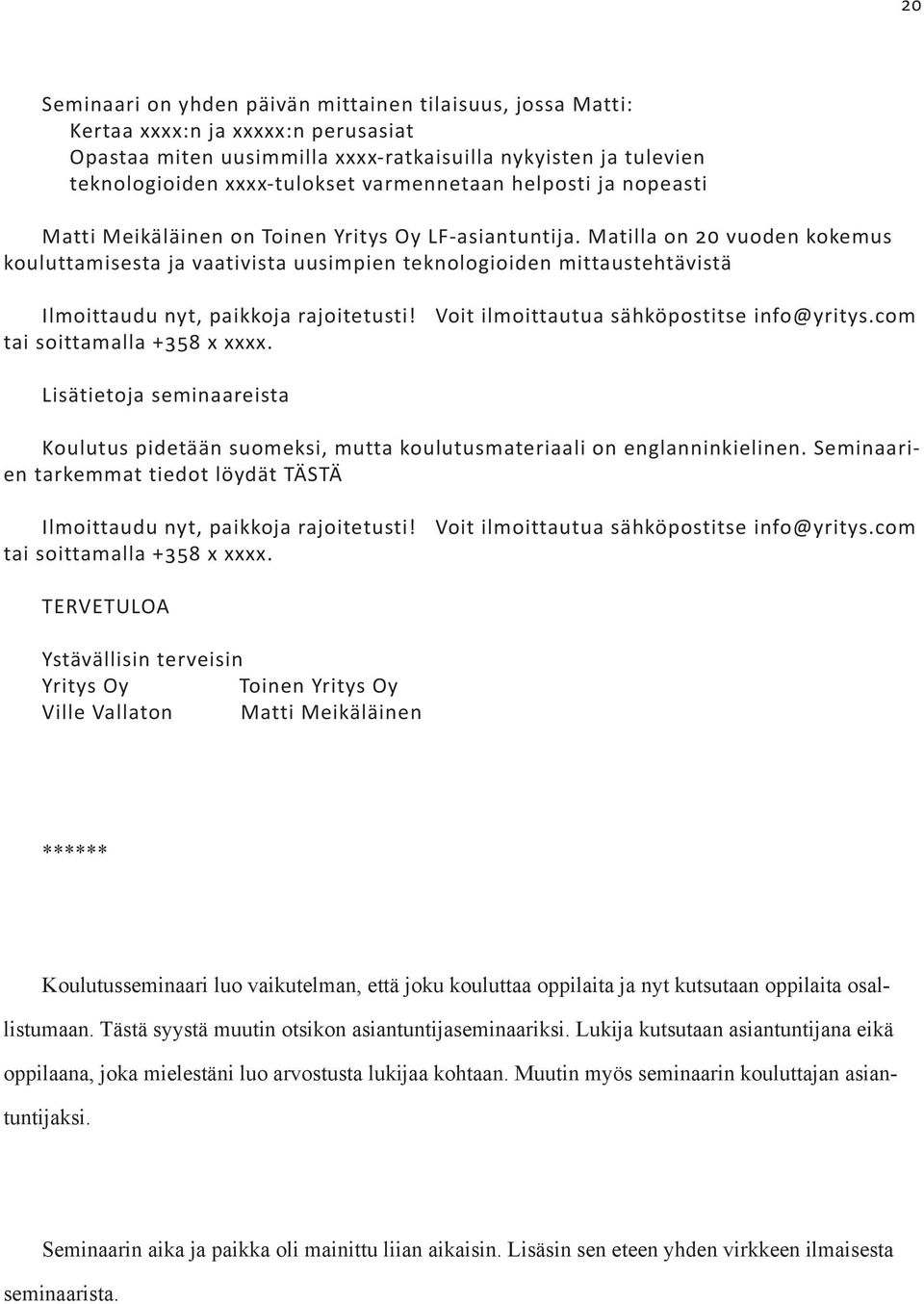 Matilla on 20 vuoden kokemus kouluttamisesta ja vaativista uusimpien teknologioiden mittaustehtävistä Ilmoittaudu nyt, paikkoja rajoitetusti! Voit ilmoittautua sähköpostitse info@yritys.