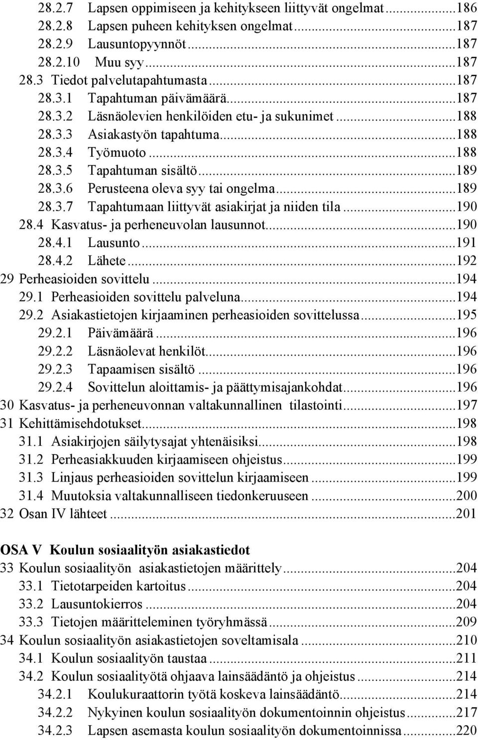 ..189 28.3.7 Tapahtumaan liittyvät asiakirjat ja niiden tila...190 28.4 Kasvatus- ja perheneuvolan lausunnot...190 28.4.1 Lausunto...191 28.4.2 Lähete...192 29 Perheasioiden sovittelu...194 29.