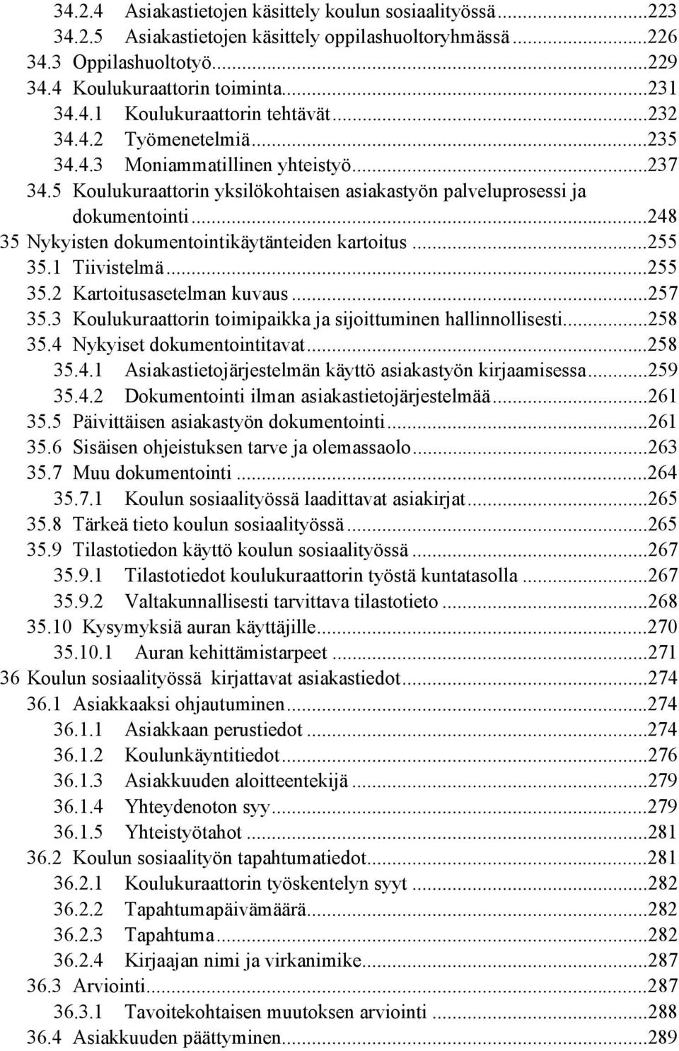 ..248 35 Nykyisten dokumentointikäytänteiden kartoitus...255 35.1 Tiivistelmä...255 35.2 Kartoitusasetelman kuvaus...257 35.3 Koulukuraattorin toimipaikka ja sijoittuminen hallinnollisesti...258 35.