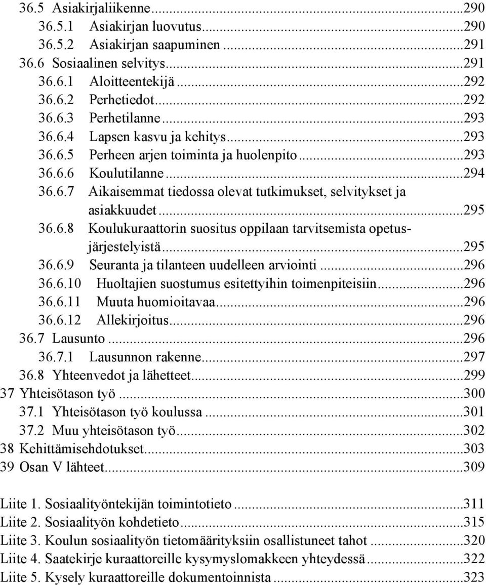 ..295 36.6.8 Koulukuraattorin suositus oppilaan tarvitsemista opetusjärjestelyistä...295 36.6.9 Seuranta ja tilanteen uudelleen arviointi...296 36.6.10 Huoltajien suostumus esitettyihin toimenpiteisiin.