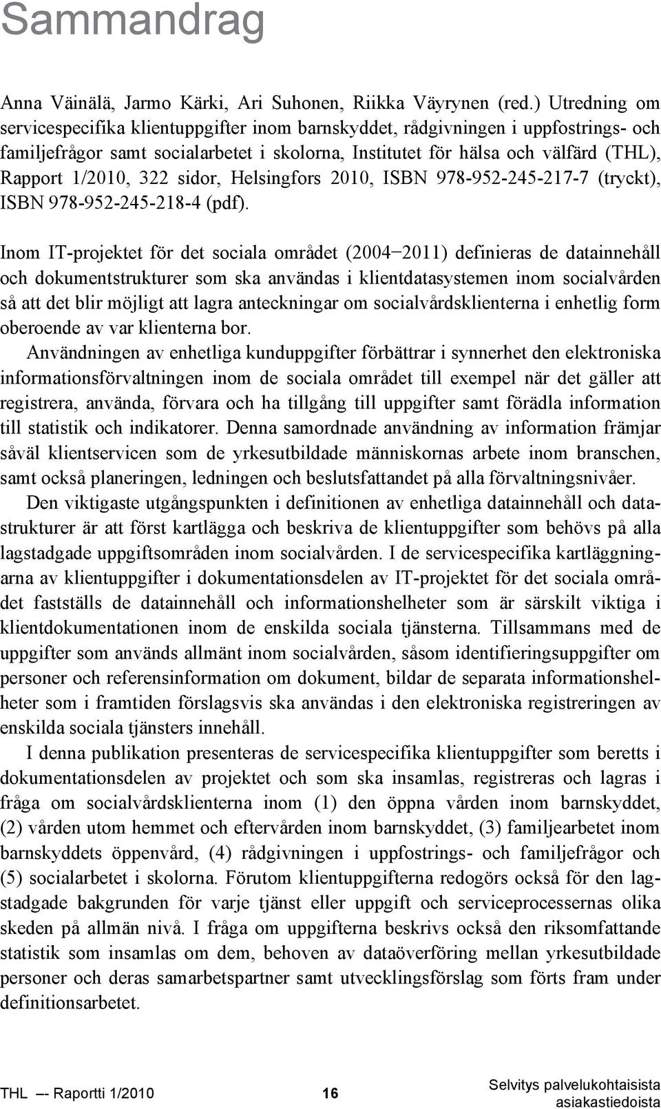 322 sidor, Helsingfors 2010, ISBN 978-952-245-217-7 (tryckt), ISBN 978-952-245-218-4 (pdf).