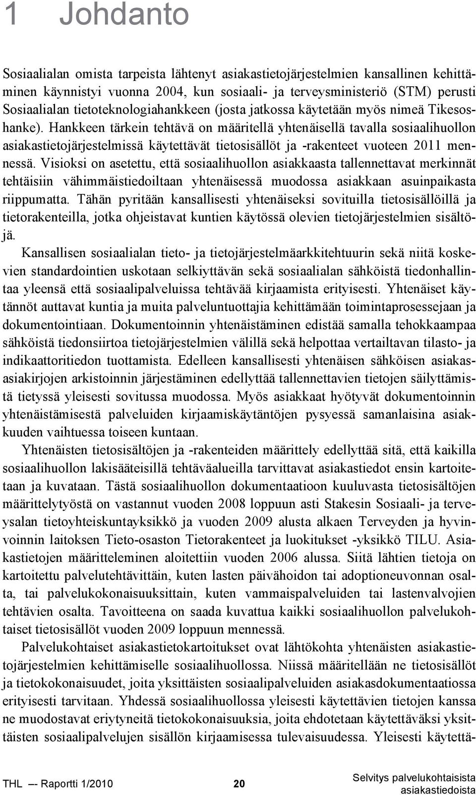 Hankkeen tärkein tehtävä on määritellä yhtenäisellä tavalla sosiaalihuollon asiakastietojärjestelmissä käytettävät tietosisällöt ja -rakenteet vuoteen 2011 mennessä.