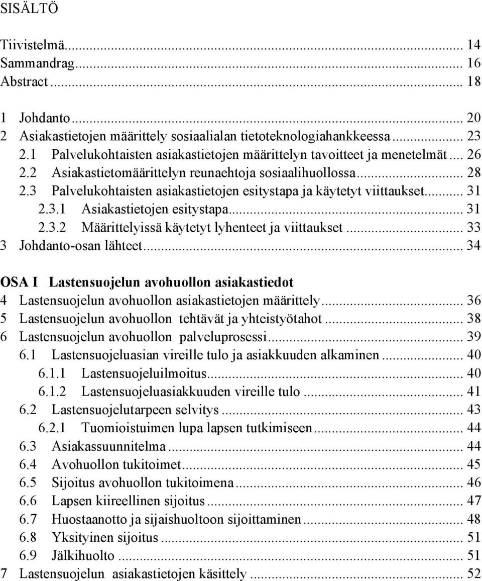 3 Palvelukohtaisten asiakastietojen esitystapa ja käytetyt viittaukset... 31 2.3.1 Asiakastietojen esitystapa... 31 2.3.2 Määrittelyissä käytetyt lyhenteet ja viittaukset... 33 3 Johdanto-osan lähteet.