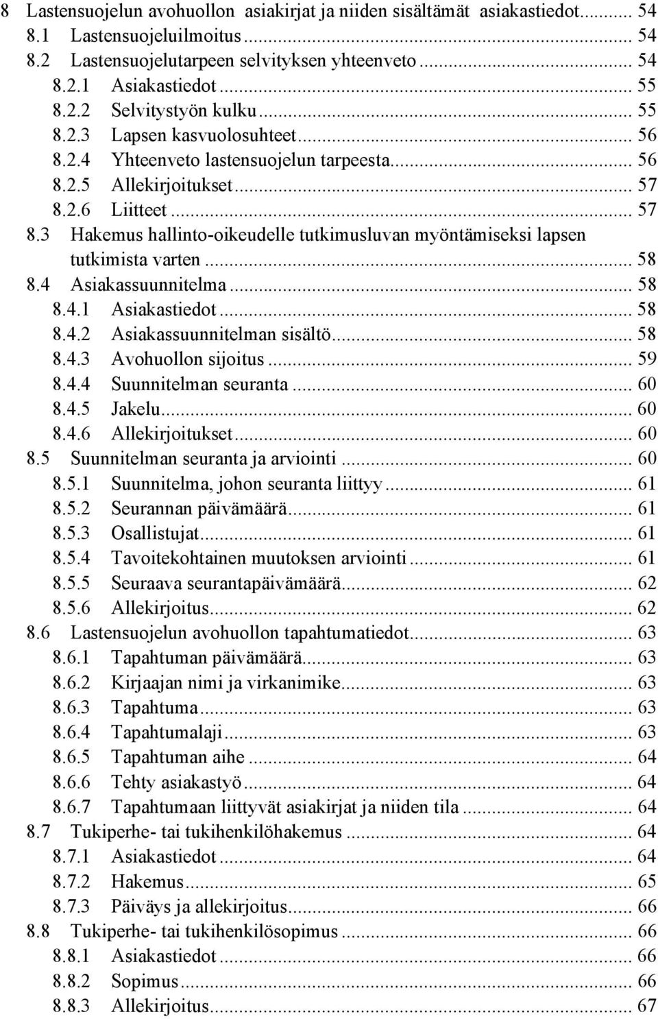 2.6 Liitteet... 57 8.3 Hakemus hallinto-oikeudelle tutkimusluvan myöntämiseksi lapsen tutkimista varten... 58 8.4 Asiakassuunnitelma... 58 8.4.1 Asiakastiedot... 58 8.4.2 Asiakassuunnitelman sisältö.