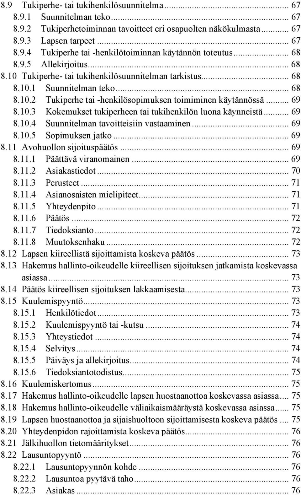 .. 69 8.10.4 Suunnitelman tavoitteisiin vastaaminen... 69 8.10.5 Sopimuksen jatko... 69 8.11 Avohuollon sijoituspäätös... 69 8.11.1 Päättävä viranomainen... 69 8.11.2 Asiakastiedot... 70 8.11.3 Perusteet.