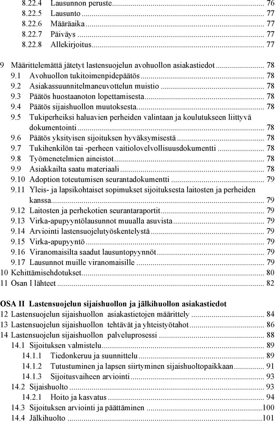 .. 78 9.6 Päätös yksityisen sijoituksen hyväksymisestä... 78 9.7 Tukihenkilön tai -perheen vaitiolovelvollisuusdokumentti... 78 9.8 Työmenetelmien aineistot... 78 9.9 Asiakkailta saatu materiaali.