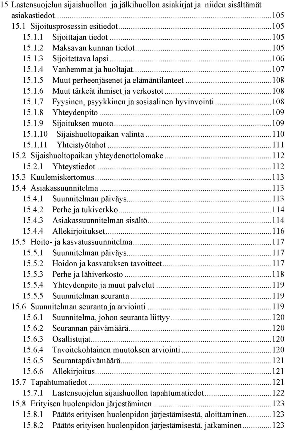 ..108 15.1.8 Yhteydenpito...109 15.1.9 Sijoituksen muoto...109 15.1.10 Sijaishuoltopaikan valinta...110 15.1.11 Yhteistyötahot...111 15.2 Sijaishuoltopaikan yhteydenottolomake...112 15.2.1 Yhteystiedot.