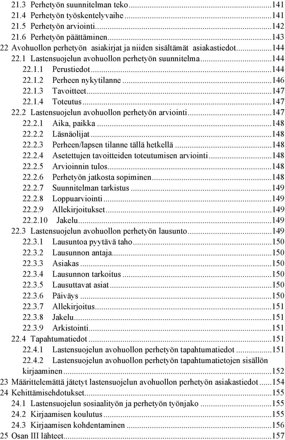 1.3 Tavoitteet...147 22.1.4 Toteutus...147 22.2 Lastensuojelun avohuollon perhetyön arviointi...147 22.2.1 Aika, paikka...148 22.2.2 Läsnäolijat...148 22.2.3 Perheen/lapsen tilanne tällä hetkellä.