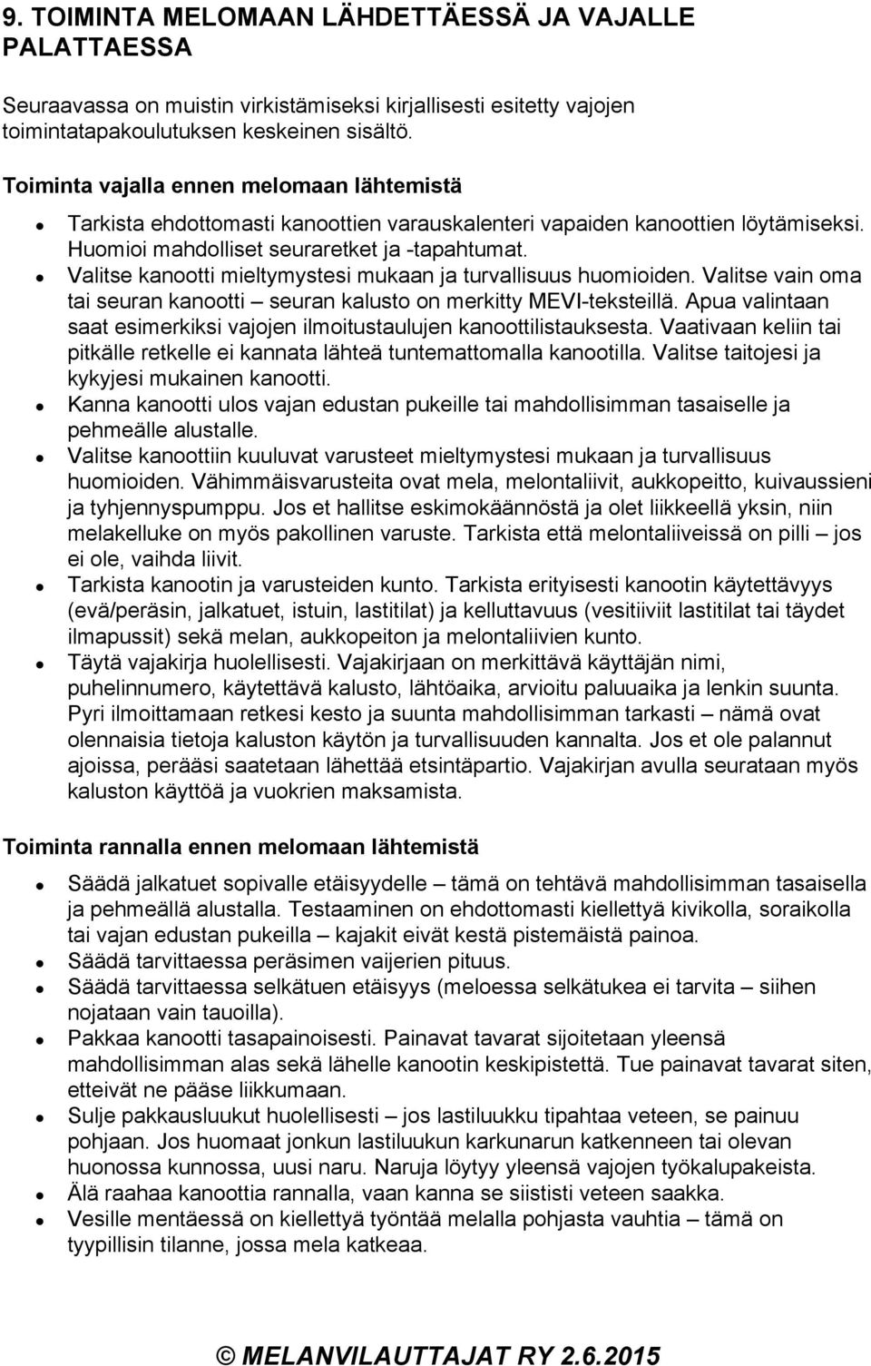 Valitse kanootti mieltymystesi mukaan ja turvallisuus huomioiden. Valitse vain oma tai seuran kanootti seuran kalusto on merkitty MEVI teksteillä.