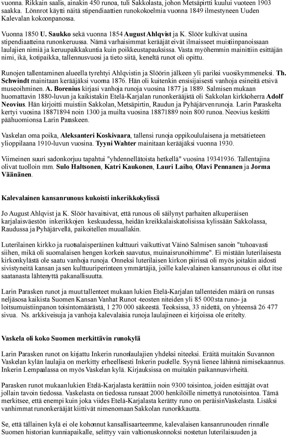 Slöör kulkivat uusina stipendiaatteina runonkeruussa. Nämä varhaisimmat kerääjät eivät ilmaisseet muistiinpanoissaan laulajien nimiä ja keruupaikkakuntia kuin poikkeustapauksissa.