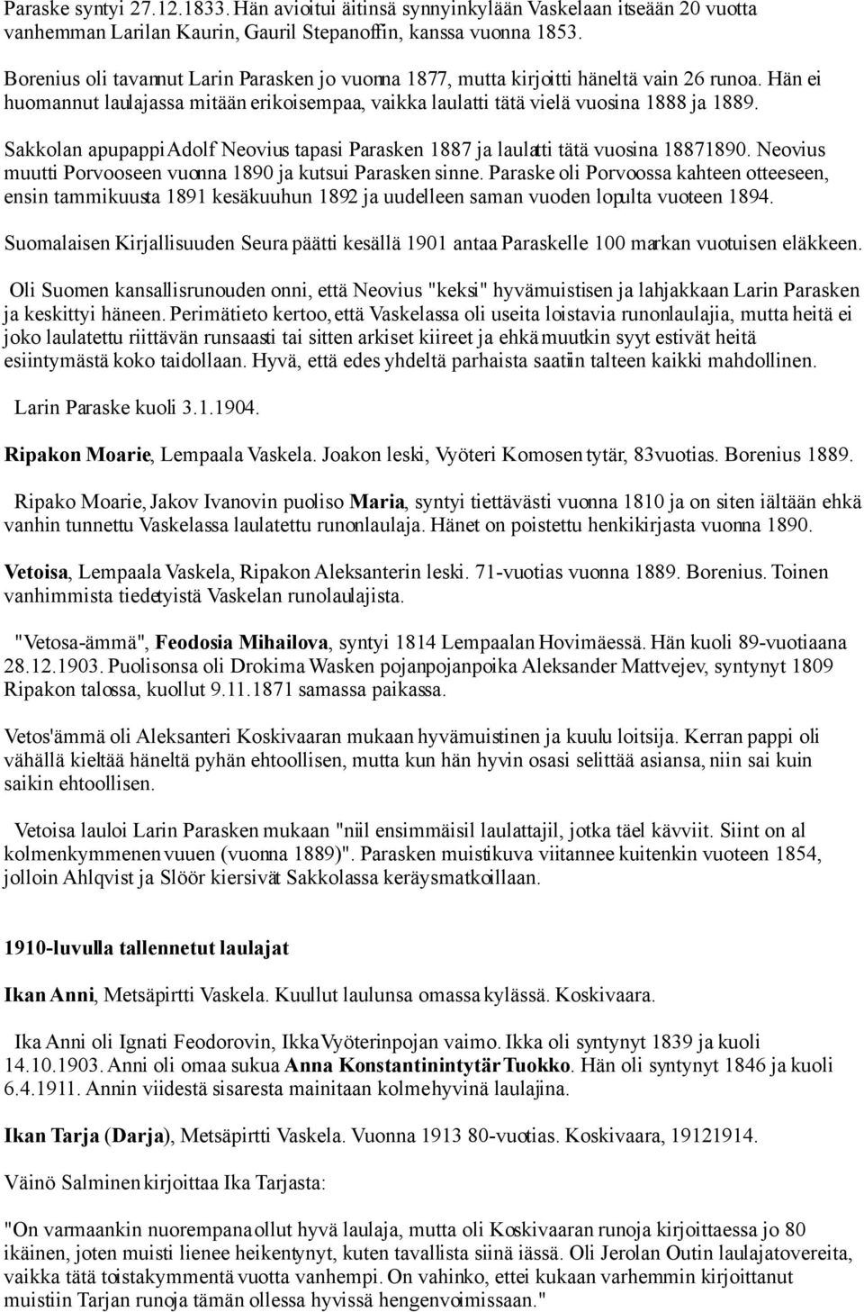 Sakkolan apupappi Adolf Neovius tapasi Parasken 1887 ja laulatti tätä vuosina 18871890. Neovius muutti Porvooseen vuonna 1890 ja kutsui Parasken sinne.