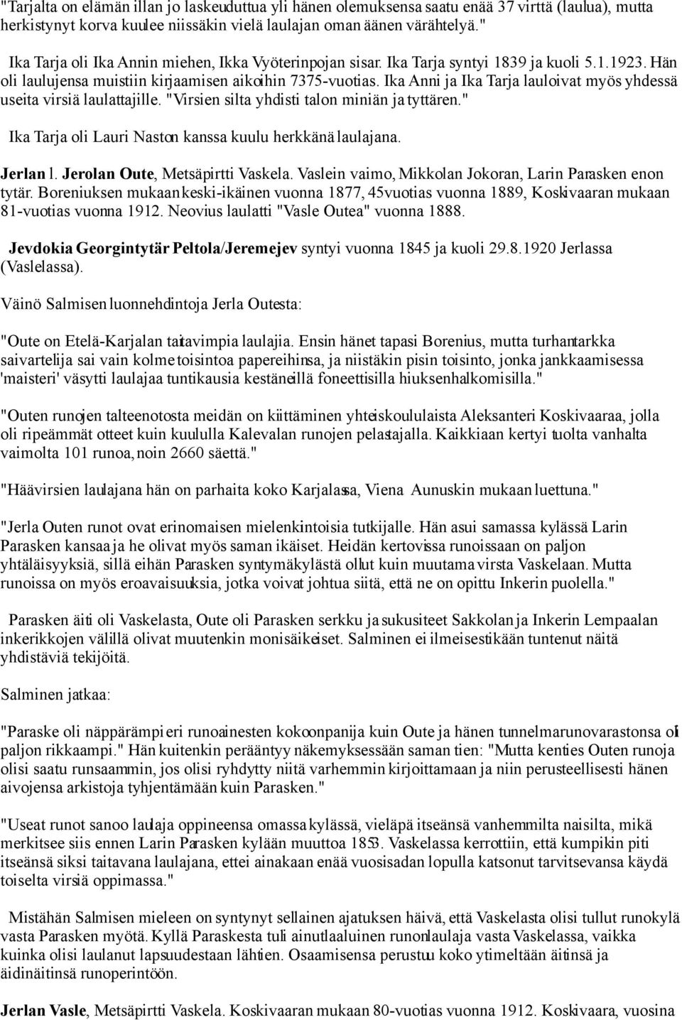 Ika Anni ja Ika Tarja lauloivat myös yhdessä useita virsiä laulattajille. "Virsien silta yhdisti talon miniän ja tyttären." Ika Tarja oli Lauri Naston kanssa kuulu herkkänä laulajana. Jerlan l.