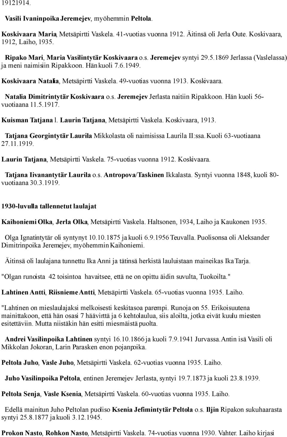 49-vuotias vuonna 1913. Koskivaara. Natalia Dimitrintytär Koskivaara o.s. Jeremejev Jerlasta naitiin Ripakkoon. Hän kuoli 56vuotiaana 11.5.1917. Kuisman Tatjana l. Laurin Tatjana, Metsäpirtti Vaskela.