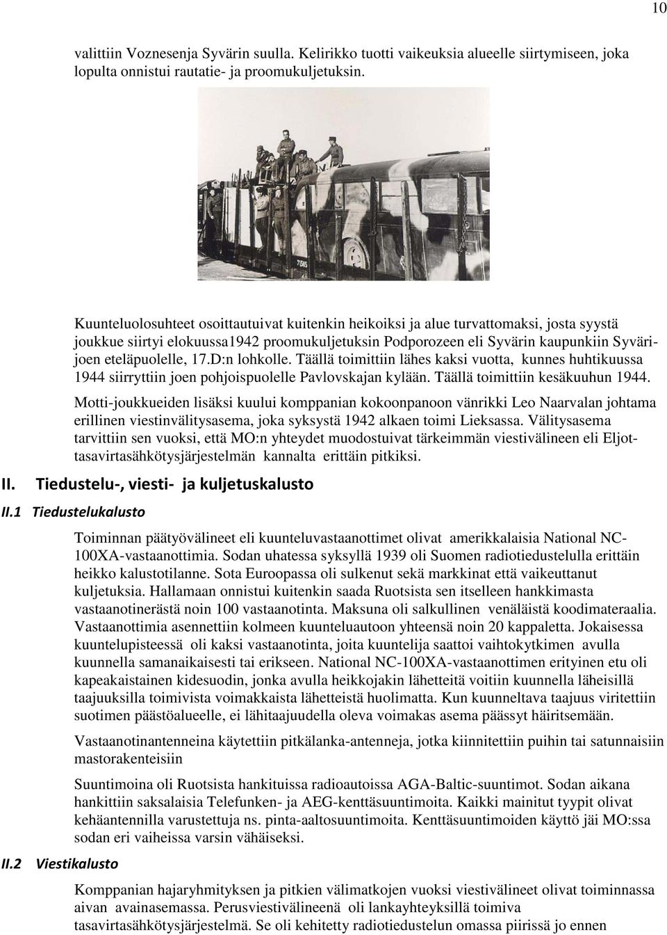 17.D:n lohkolle. Täällä toimittiin lähes kaksi vuotta, kunnes huhtikuussa 1944 siirryttiin joen pohjoispuolelle Pavlovskajan kylään. Täällä toimittiin kesäkuuhun 1944.