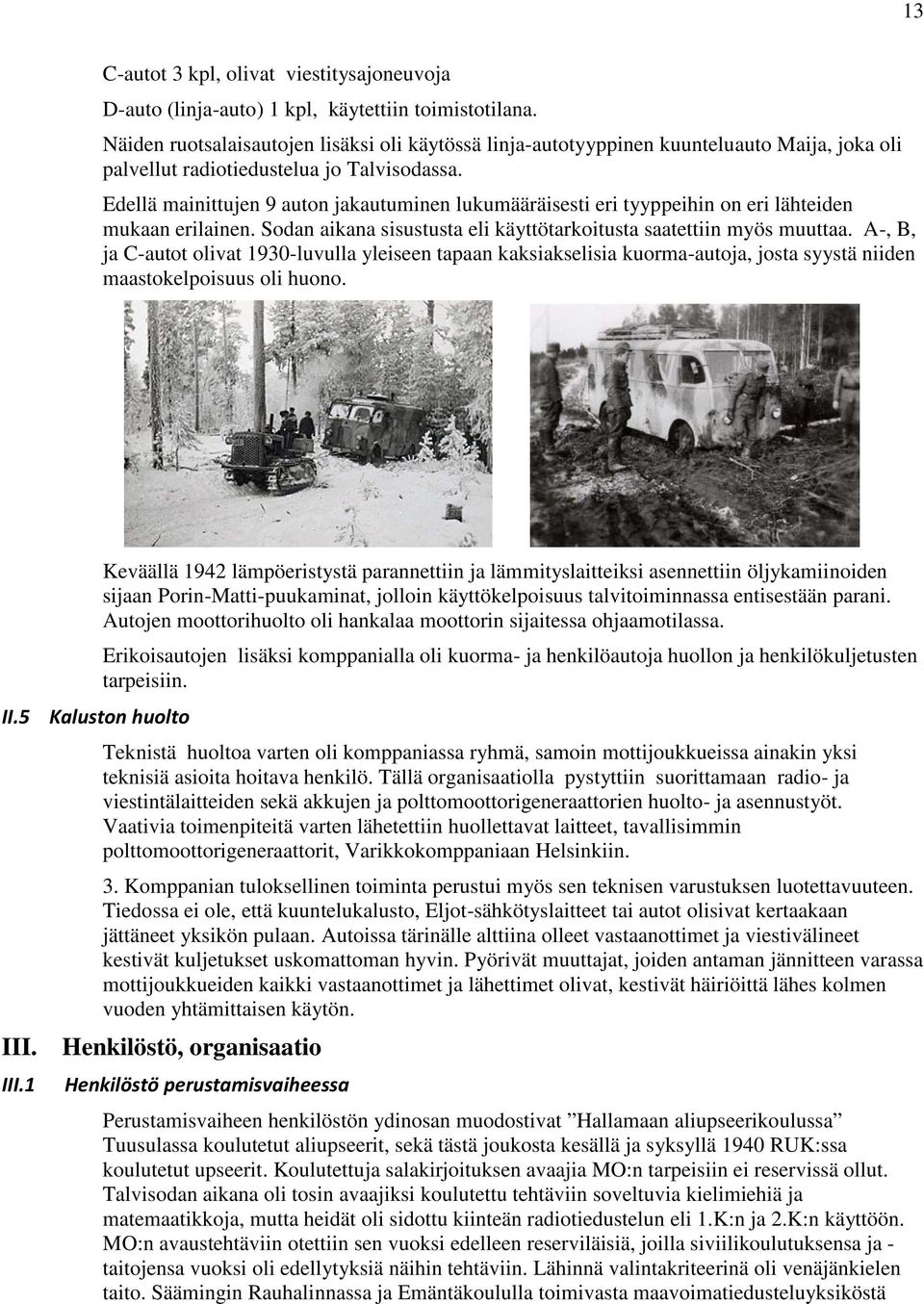 Edellä mainittujen 9 auton jakautuminen lukumääräisesti eri tyyppeihin on eri lähteiden mukaan erilainen. Sodan aikana sisustusta eli käyttötarkoitusta saatettiin myös muuttaa.