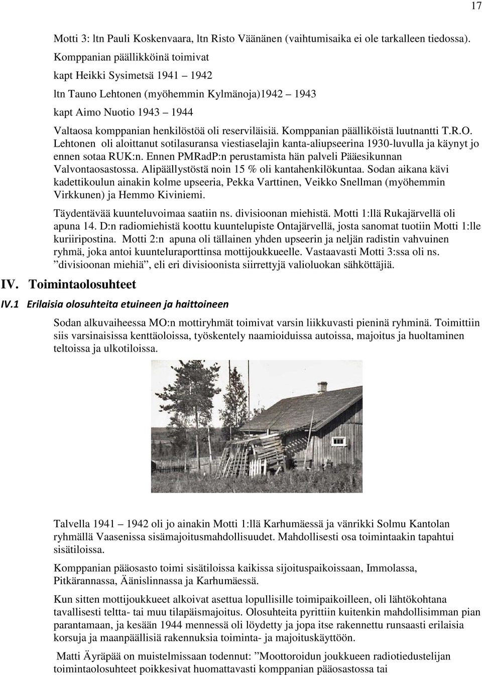 Komppanian päälliköistä luutnantti T.R.O. Lehtonen oli aloittanut sotilasuransa viestiaselajin kanta-aliupseerina 1930-luvulla ja käynyt jo ennen sotaa RUK:n.