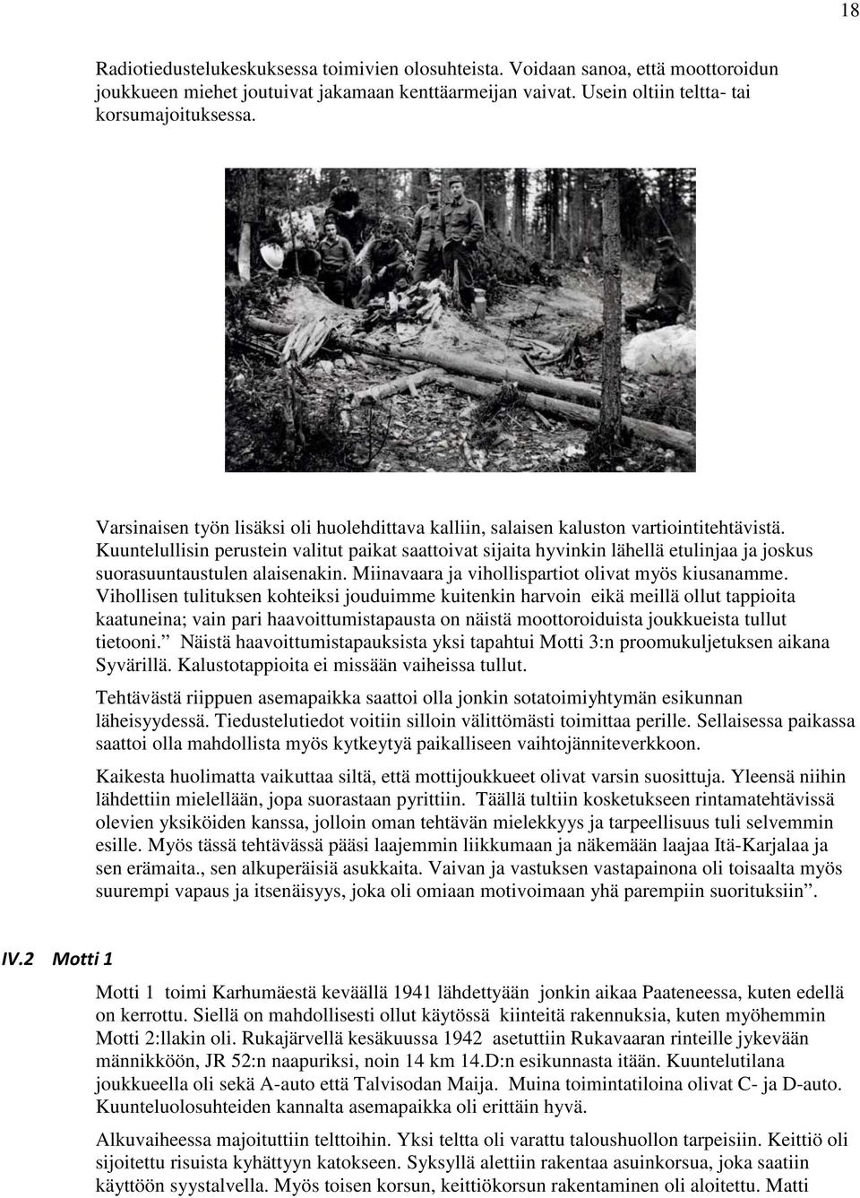 Kuuntelullisin perustein valitut paikat saattoivat sijaita hyvinkin lähellä etulinjaa ja joskus suorasuuntaustulen alaisenakin. Miinavaara ja vihollispartiot olivat myös kiusanamme.