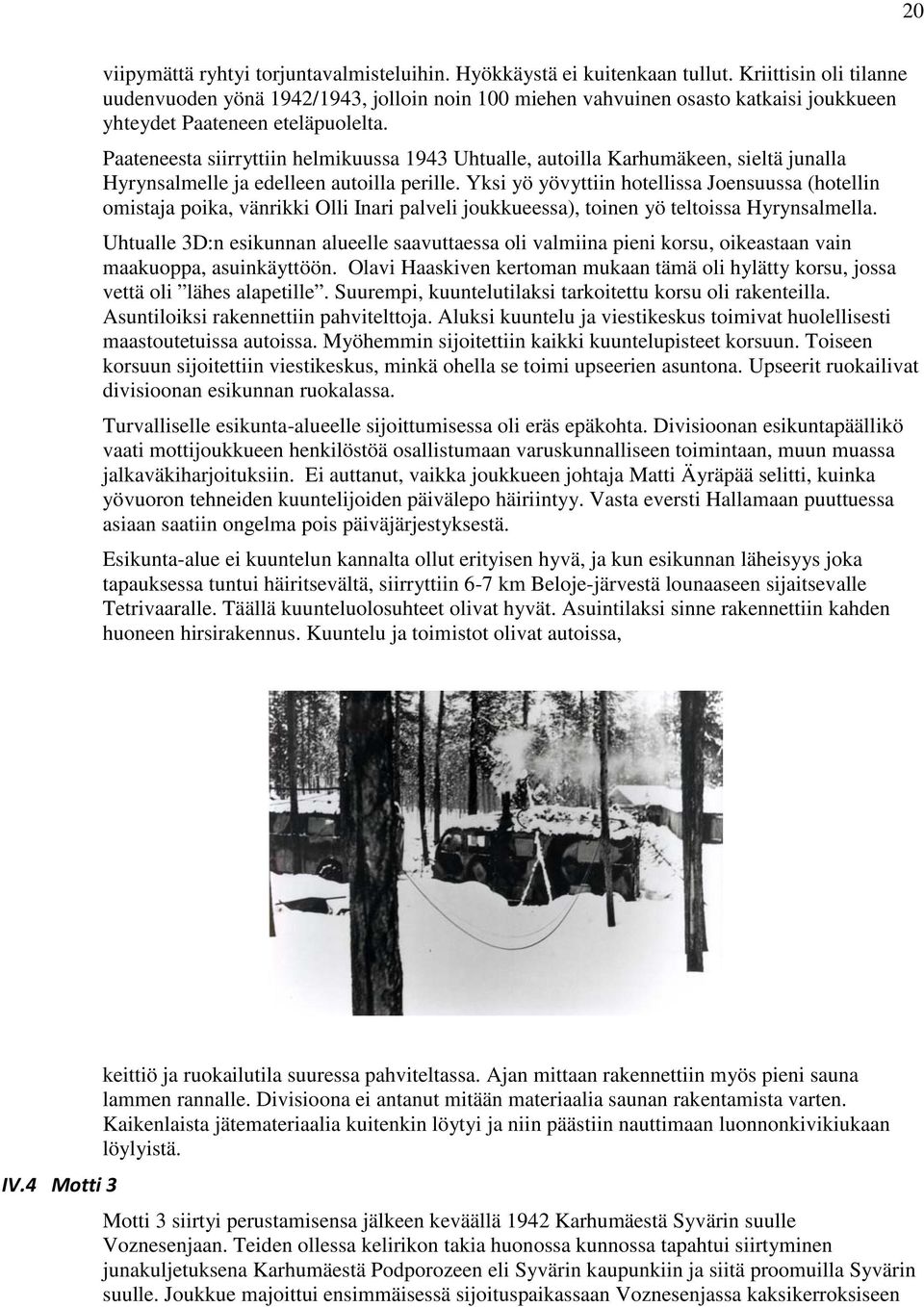 Paateneesta siirryttiin helmikuussa 1943 Uhtualle, autoilla Karhumäkeen, sieltä junalla Hyrynsalmelle ja edelleen autoilla perille.