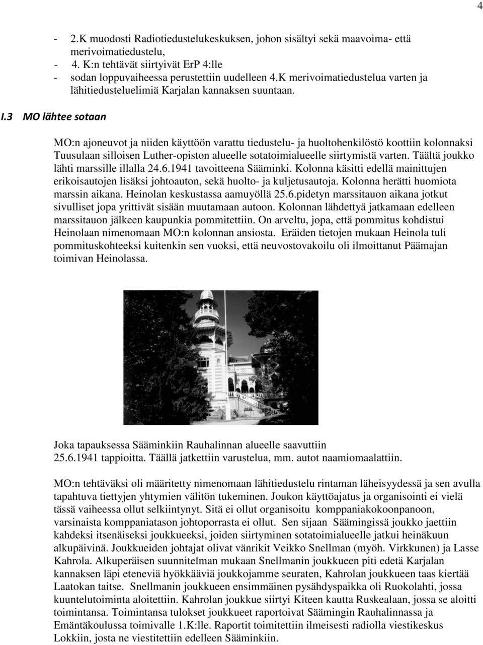 3 MO lähtee sotaan MO:n ajoneuvot ja niiden käyttöön varattu tiedustelu- ja huoltohenkilöstö koottiin kolonnaksi Tuusulaan silloisen Luther-opiston alueelle sotatoimialueelle siirtymistä varten.