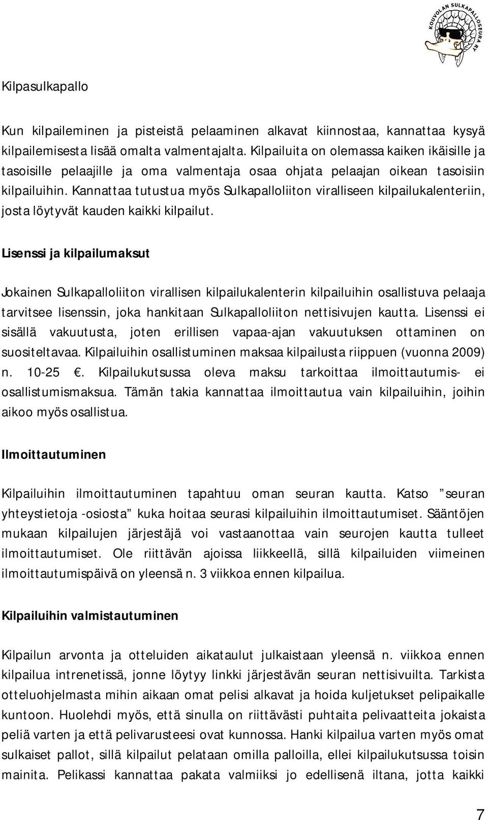 Kannattaa tutustua myös Sulkapalloliiton viralliseen kilpailukalenteriin, josta löytyvät kauden kaikki kilpailut.