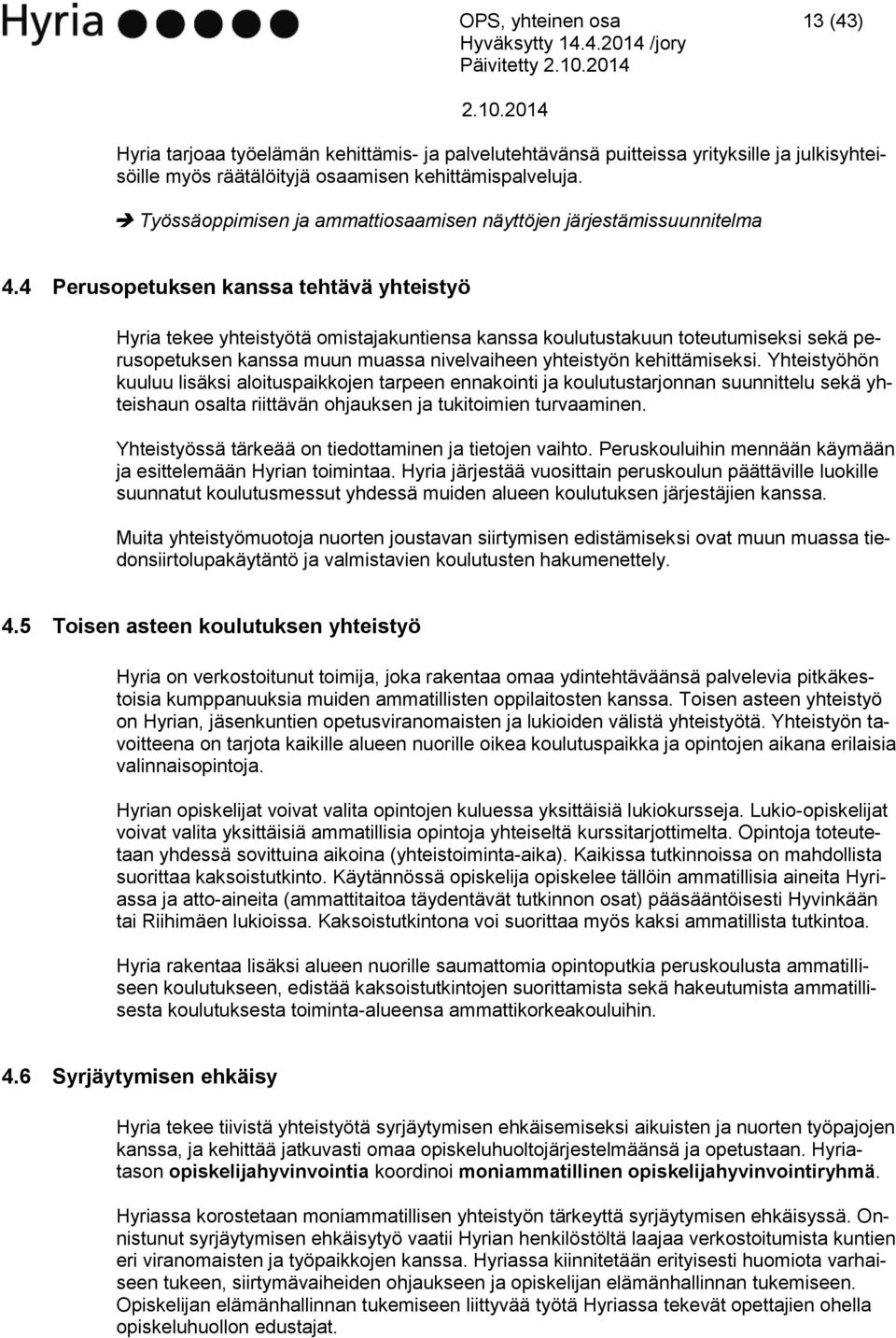 4 Perusopetuksen kanssa tehtävä yhteistyö Hyria tekee yhteistyötä omistajakuntiensa kanssa koulutustakuun toteutumiseksi sekä perusopetuksen kanssa muun muassa nivelvaiheen yhteistyön kehittämiseksi.