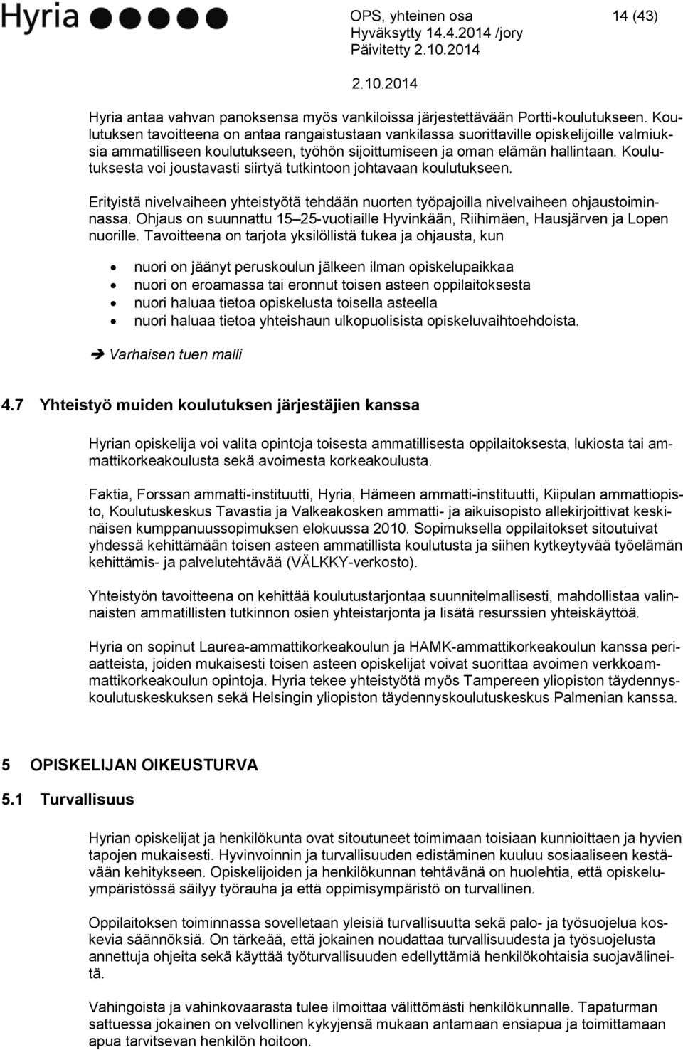 Koulutuksesta voi joustavasti siirtyä tutkintoon johtavaan koulutukseen. Erityistä nivelvaiheen yhteistyötä tehdään nuorten työpajoilla nivelvaiheen ohjaustoiminnassa.