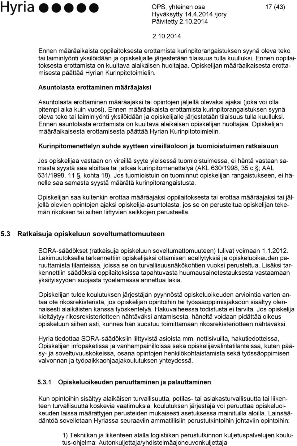 Asuntolasta erottaminen määräajaksi Asuntolasta erottaminen määräajaksi tai opintojen jäljellä olevaksi ajaksi (joka voi olla pitempi aika kuin vuosi).